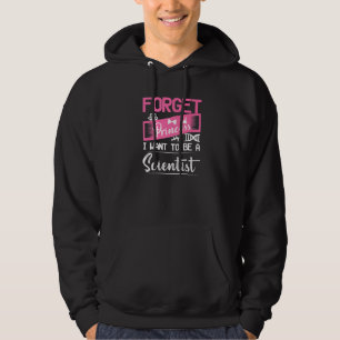 Forget Princess I Want To Be A Scientist Science C Hoodie