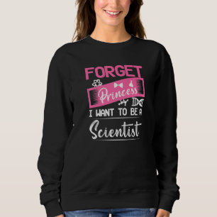 Forget Princess I Want To Be A Scientist Science C Sweatshirt