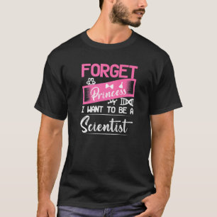 Forget Princess I Want To Be A Scientist Science C T-Shirt