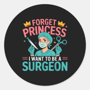 Forget Princess I Want To Be A Surgeon Doctor Wome Classic Round Sticker