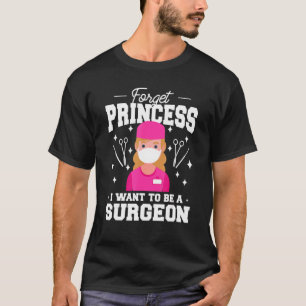 Forget Princess I Want To Be A Surgeon T-Shirt