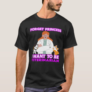 Forget princess I want to be a veterinarian animal T-Shirt