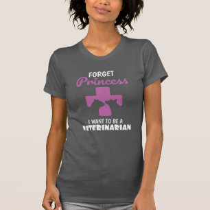Forget Princess I Want To Be A Veterinarian T-Shirt