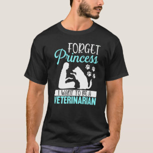 Forget Princess I Want To Be A Veterinarian Vet Te T-Shirt