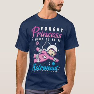Forget Princess I Want To Be An Astronaut Design P T-Shirt