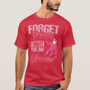 Forget Princess I Want To Be An Astronaut Design T-Shirt