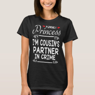 Forget Princess I'm Cousin's Partner In Crime Sist T-Shirt