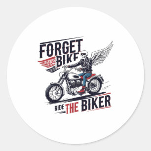 FORGET THE BIKE RIDE THE BIKER CLASSIC ROUND STICKER