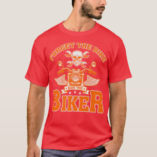 Forget The Bike Ride The Biker Funny   T-Shirt
