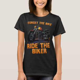 forget the bike ride the biker funny T-Shirt