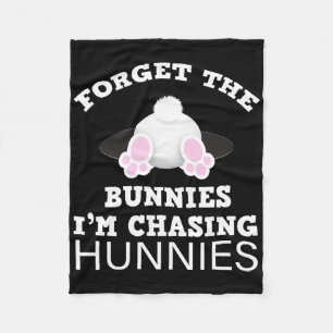Forget The Bunnies I'm Chasing Hunnies Easter Bunn Fleece Blanket