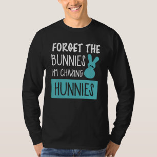 Forget The Bunnies I'm Chasing Hunnies Easter Egg  T-Shirt