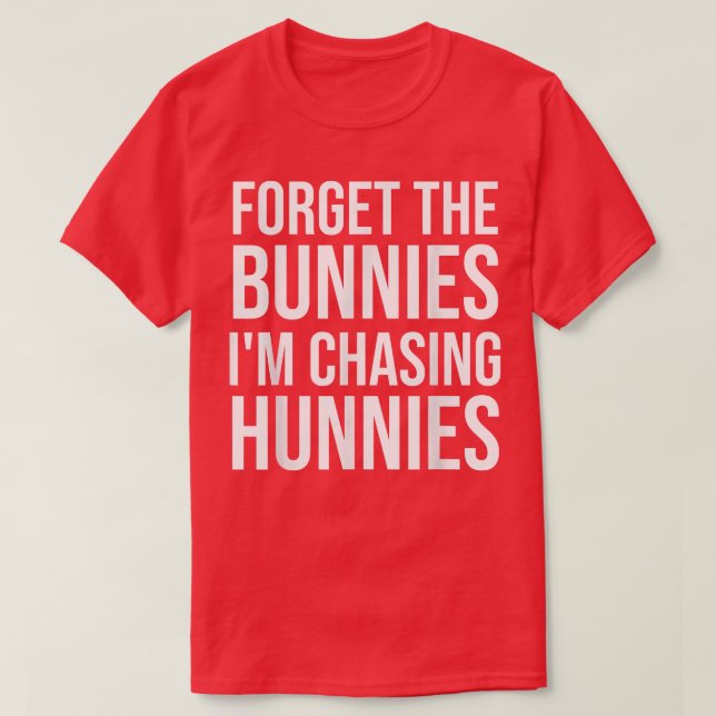 Forget The Bunnies I'm Chasing Hunnies ,easter Egg T-Shirt (Design Front)
