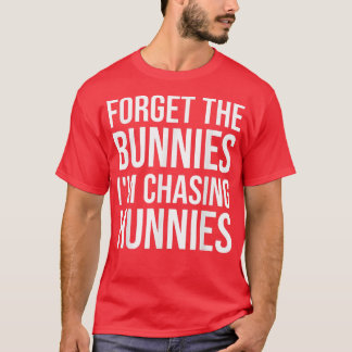 Forget The Bunnies I'm Chasing Hunnies ,easter Egg T-Shirt
