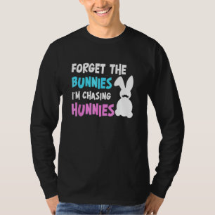 Forget The Bunnies I'm Chasing Hunnies Easter Funn T-Shirt