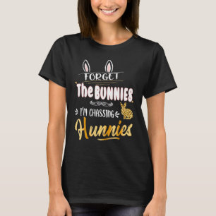 Forget The Bunnies I'm Chasing Hunnies  Easter To  T-Shirt