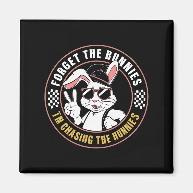 Forget The Bunnies I'm Chasing Hunnies Funny Easte Magnet (Front)