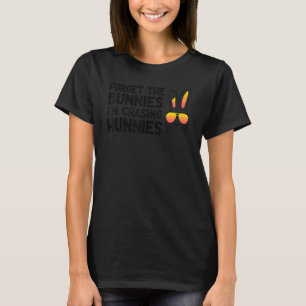 Forget The Bunnies I'm Chasing Hunnies Funny Easte T-Shirt
