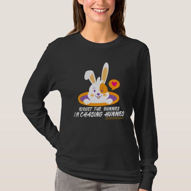 Forget The Bunnies I'm Chasing Hunnies Funny Easte T-Shirt (Front)