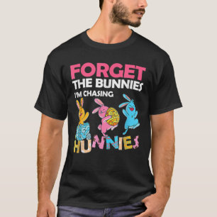 Forget The Bunnies I'm Chasing Hunnies; Funny Rabb T-Shirt