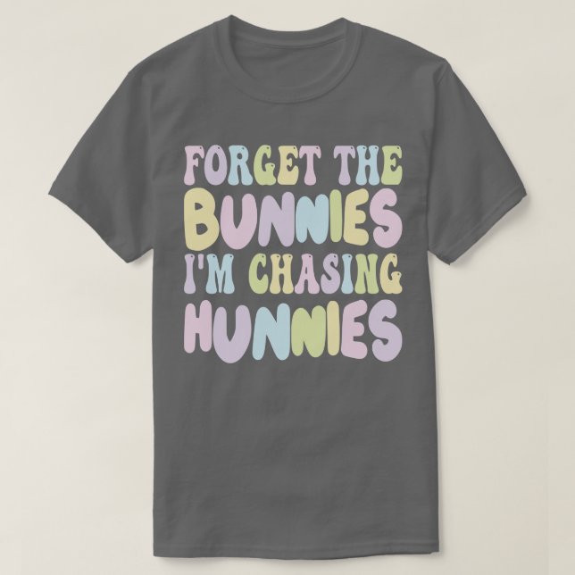 Forget The Bunnies Im Chasing Hunnies T-Shirt (Design Front)