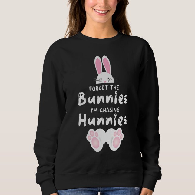 Forget The Bunnies I'm Chasing Hunnies Toddler Eas Sweatshirt (Front)