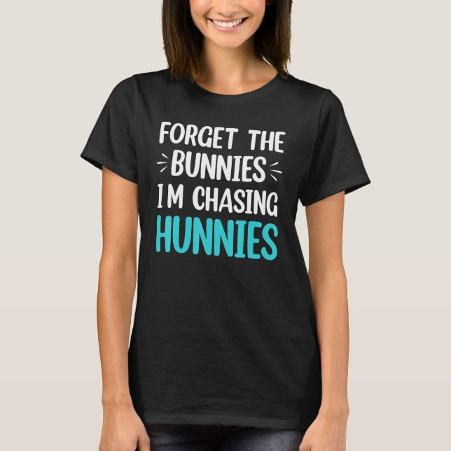 Forget The Bunnies I'm Chasing Hunnies Toddler Fun T-Shirt (Front)