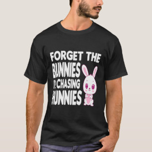 Forget The Bunnies I'm Chasing Hunnies Toddler Fun T-Shirt