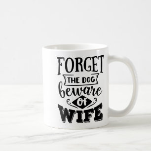 Forget The Dog Beware Of Wife Funny Valentines Day Coffee Mug