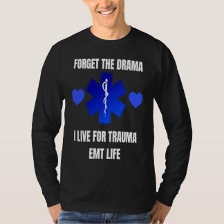 Forget the drama I live for trauma EMT LIFE T-Shirt