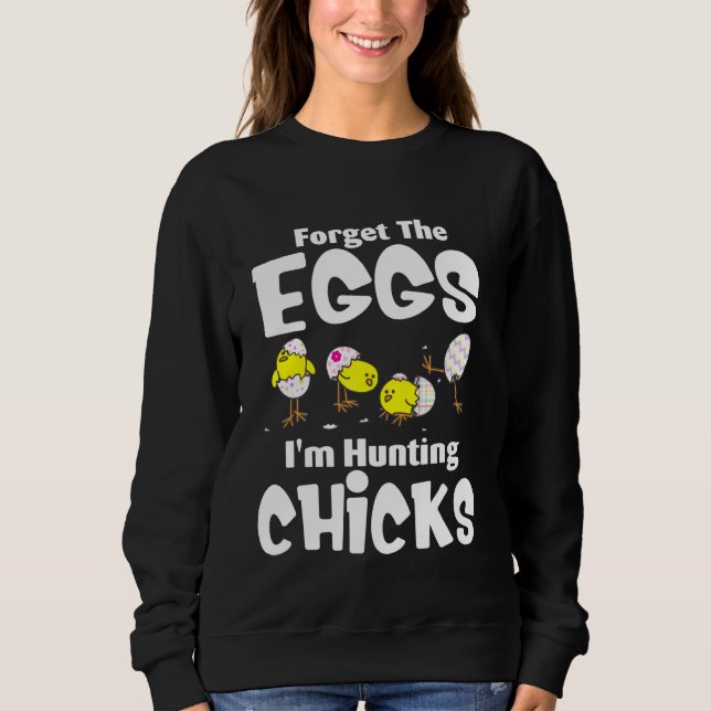 Forget The Eggs I M Hunting Chicks Funny Easter Da Sweatshirt (Front)
