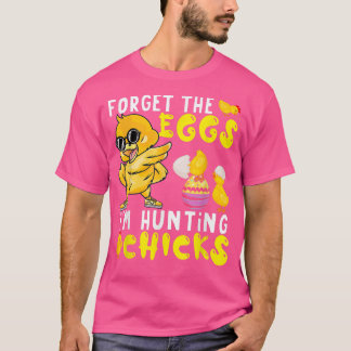 Forget The Eggs I'm Hunting Chicks Cute Chick East T-Shirt