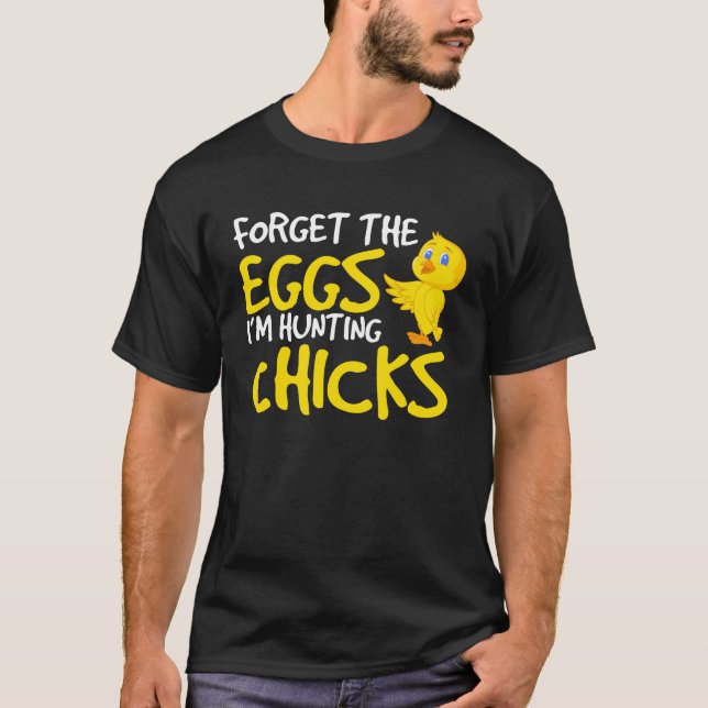 Forget the Eggs I'm Hunting Chicks Easter T-shirt (Front)