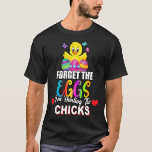 Forget The Eggs I'm Hunting Chicks Sarcastic Joke T-Shirt