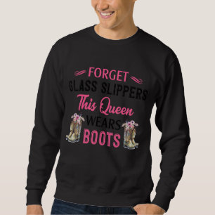 Forget The Glass Slippers This Queen Wears Boots C Sweatshirt