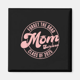 Forget The Grad Mum Survived Cl Of 2025 Family Gra Magnet