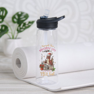 Forget The Naughty List I've Got a TBR List Water Bottle