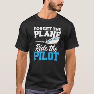 Forget The Plane Ride The Pilot Aeroplane Lover Av T-Shirt