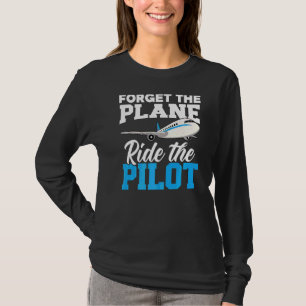 Forget The Plane Ride The Pilot Aeroplane Lover Av T-Shirt