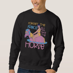 Forget The Prince Take The Horse Equitation Horse  Sweatshirt