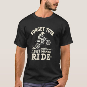 Forget Toys I Just Wanna Ride 1 T-Shirt
