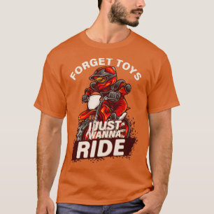 Forget Toys I Just Wanna Ride ATV Motorcycle Rider T-Shirt