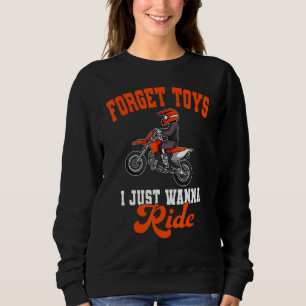Forget Toys I Just Wanna Ride Dirt Bike Biker Moto Sweatshirt