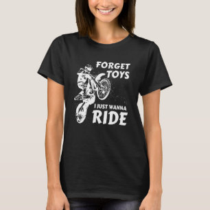 Forget Toys I Just Wanna Ride Dirt Bike Motocross  T-Shirt