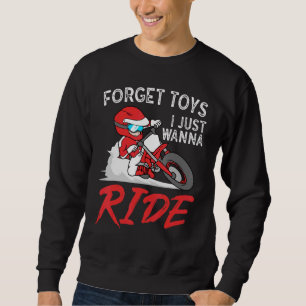 Forget Toys I Just Wanna Ride Dirtbike Motorcycle Sweatshirt