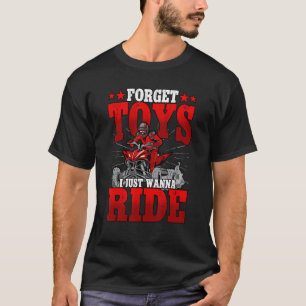 Forget Toys I Just Wanna Ride Quad Riding Wheeler T-Shirt