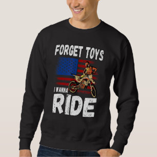 Forget Toys I Wanna Ride Motocross Dirt Bike Sweatshirt