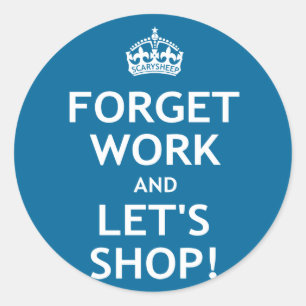 Forget Work and Let's Shop Classic Round Sticker