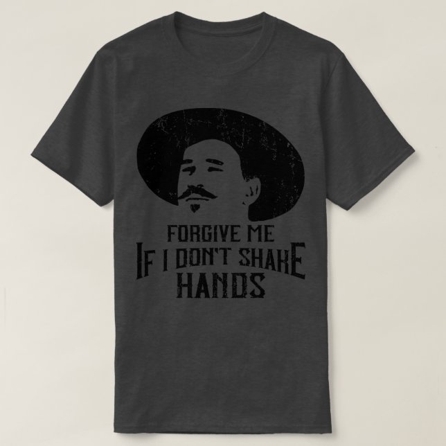 Forgive Me If I Dont Shake Hands Doc Holliday T-Shirt (Design Front)