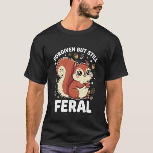 Forgiven But Still Feral Nutty Cute Squirrel Kawai T-Shirt